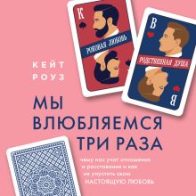 Обложка Мы влюбляемся три раза. Чему нас учат отношения и расставания и как не упустить свою настоящую любовь Кейт Роуз