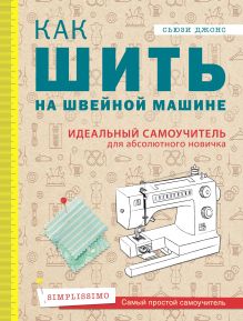 Обложка Как шить на швейной машине. Идеальный самоучитель для абсолютного новичка Сьюзи Джонс
