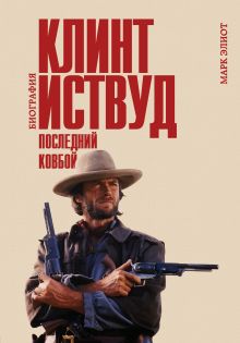 Обложка Клинт Иствуд. Последний ковбой. Биография Марк Элиот