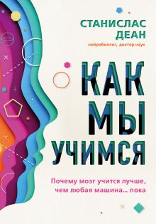 Обложка Как мы учимся. Почему мозг учится лучше, чем любая машина… пока Станислас Деан