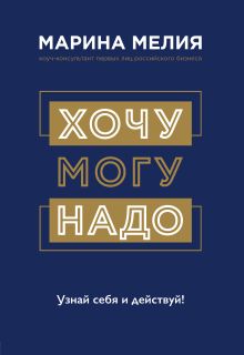 Обложка Хочу — Mогу — Надо. Узнай себя и действуй! Марина Мелия