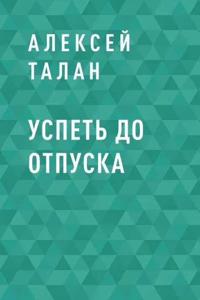 Обложка Успеть до отпуска Алексей Талан