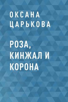 Обложка Роза, кинжал и корона Оксана Царькова
