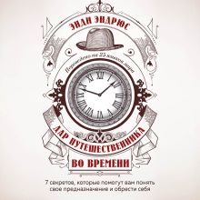 Обложка Дар путешественника во времени. 7 секретов, которые помогут вам понять свое предназначение и обрести себя Энди Эндрюс