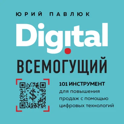 Обложка Digital всемогущий. 101 инструмент для повышения продаж с помощью цифровых технологий Юрий Павлюк