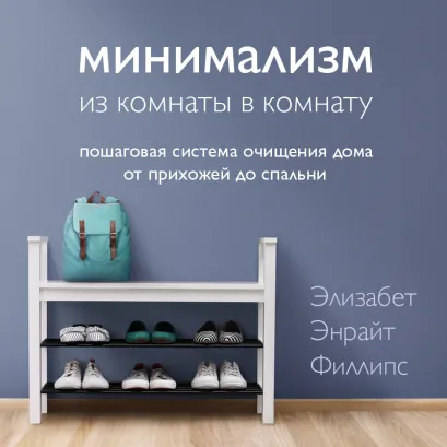 Обложка Минимализм из комнаты в комнату. Пошаговая система очищения дома от прихожей до спальни Элизабет Энрайт Филлипс