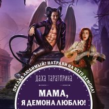 Обложка Мама, я демона люблю! Даха Тараторина