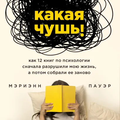 Обложка Какая чушь. Как 12 книг по психологии сначала разрушили мою жизнь, а потом собрали ее заново Мэриэнн Пауэр