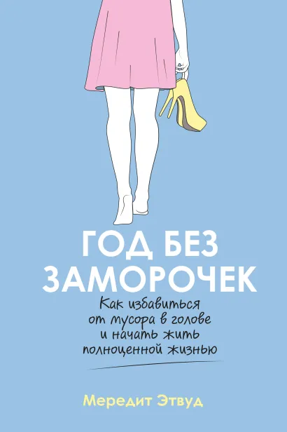 Обложка Год без заморочек. Как избавиться от мусора в голове и начать жить полноценной жизнью Мередит Этвуд