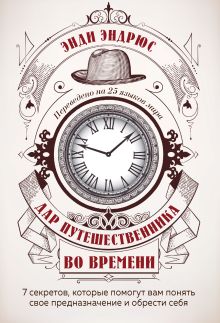 Обложка Дар путешественника во времени. 7 секретов, которые помогут вам понять свое предназначение и обрести себя. Энди Эндрюс