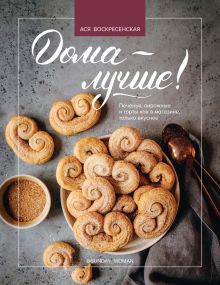 Обложка Дома – лучше! Печенья, пирожные и торты как в магазине, только вкуснее Ася Воскресенская