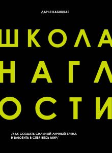 Обложка Школа наглости. Как создать сильный личный бренд и влюбить в себя весь мир Дарья Кабицкая