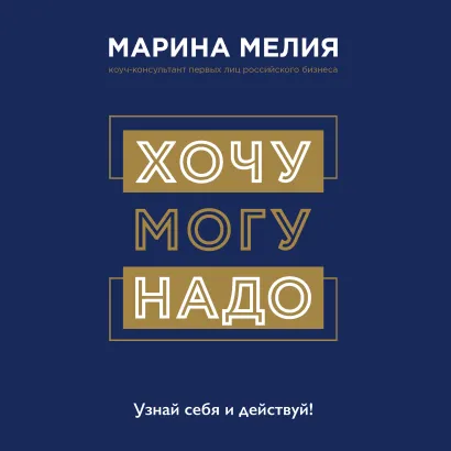 Обложка Хочу — Mогу — Надо. Узнай себя и действуй! Марина Мелия