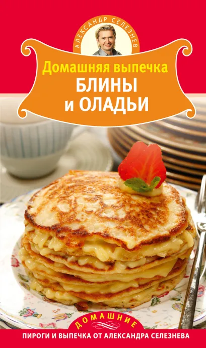 Обложка Домашняя выпечка. Блины и оладьи Александр Селезнев