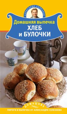 Обложка Домашняя выпечка. Хлеб и булочки Селезнев А.