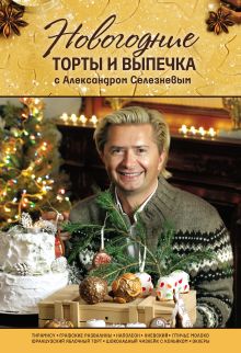 Обложка Новогодние торты и выпечка с Александром Селезневым Александр Селезнев
