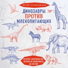 Обложка Динозавры против млекопитающих. История соперничества, которая не закончилась до сих пор Юрий Угольников