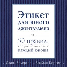 Обложка Этикет для юного джентльмена. 50 правил, которые должен знать каждый юноша Джон Бриджес, Брайан Кертис