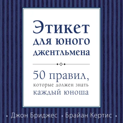 Обложка Этикет для юного джентльмена. 50 правил, которые должен знать каждый юноша Джон Бриджес, Брайан Кертис