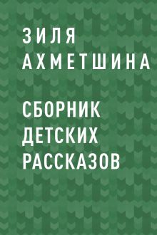 Обложка Сборник детских рассказов Зиля Ахметшина