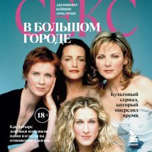 Обложка Секс в большом городе. Культовый сериал, который опередил время. Как четыре девушки изменили наши взгляды на отношения и жизнь Дженнифер Кейшин Армстронг
