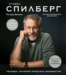 Обложка Стивен Спилберг. Человек, который придумал блокбастер. Иллюстрированная биография Ричард Шикель