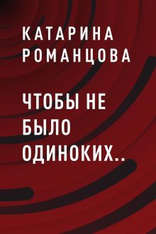 Обложка Чтобы не было одиноких... Катарина Романцова