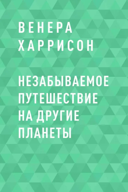 Обложка Незабываемое путешествие на другие планеты Венера Харрисон