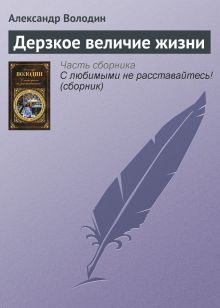 Обложка Дерзкое величие жизни Александр Володин