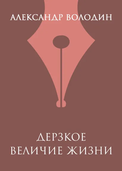 Обложка Дерзкое величие жизни Александр Володин