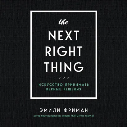 Обложка The Next Right Thing. Искусство принимать верные решения Эмили Фриман
