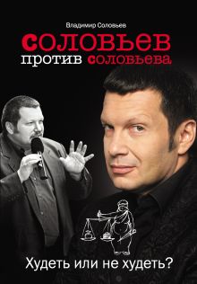 Обложка Соловьев против Соловьева. Худеть или не худеть? Владимир Соловьев