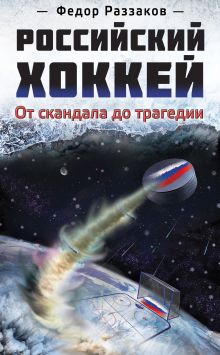Обложка Российский хоккей: от скандала до трагедии Федор Раззаков