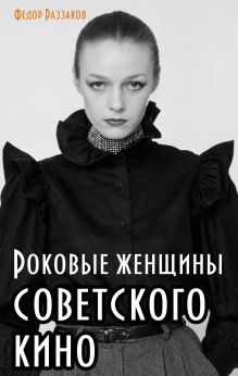 Обложка Роковые женщины советского кино Федор Раззаков