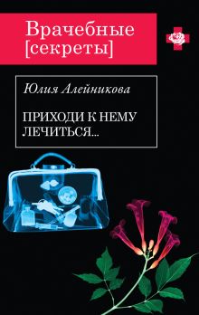 Обложка Приходи к нему лечиться… Юлия Алейникова