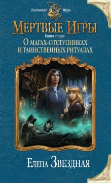 Обложка Мертвые игры. Книга вторая. О магах-отступниках и таинственных ритуалах Елена Звездная
