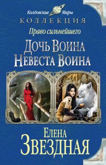 Обложка Право сильнейшего. Дочь воина. Невеста воина (сборник) Елена Звездная