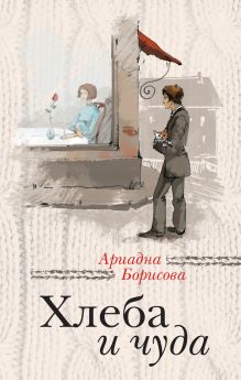Обложка Хлеба и чуда (сборник) Ариадна Борисова