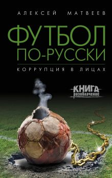Обложка Футбол по-русски. Коррупция в лицах Алексей Матвеев