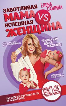 Обложка Заботливая мама VS Успешная женщина. Правила мам нового поколения Елена Сажина