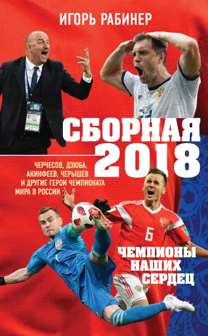 Обложка Сборная-2018: чемпионы наших сердец. Черчесов, Дзюба, Акинфеев, Черышев и другие герои ЧМ-2018 в России Игорь Рабинер