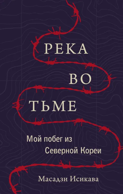 Обложка Река во тьме. Мой побег из Северной Кореи Масадзи Исикава