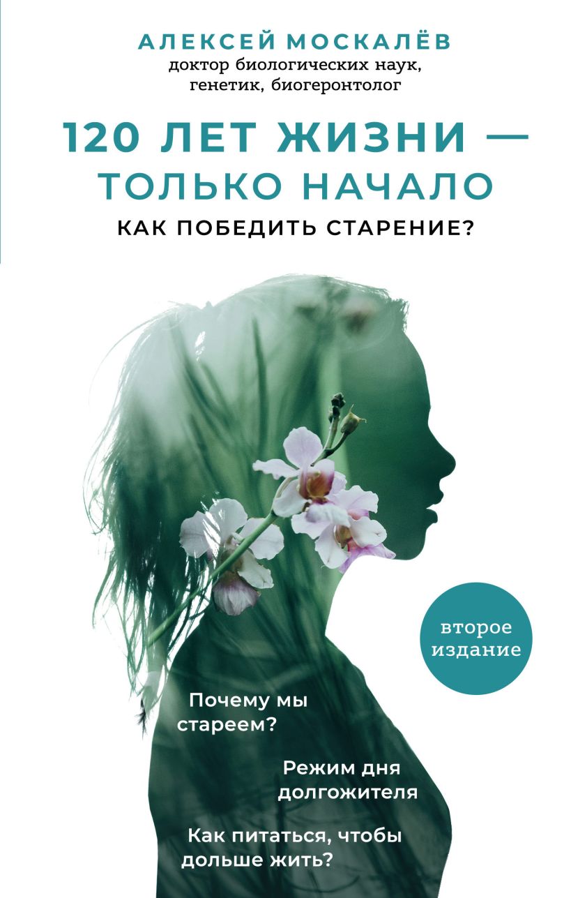 Обложка 120 лет жизни – только начало. Как победить старение? Алексей Москалев