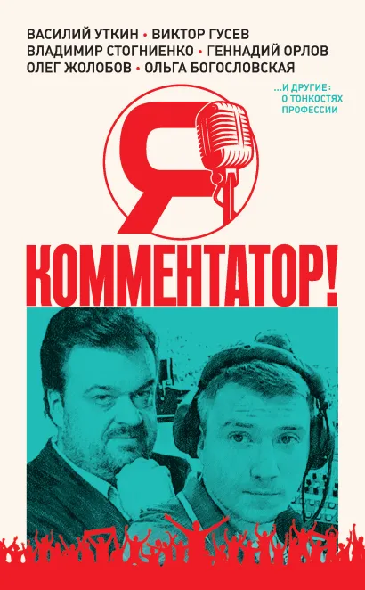 Обложка Я - комментатор! Василий Уткин, Виктор Гусев, Владимир Стогниенко, Геннадий Орлов и другие о тонкостях профессии Василий Уткин, Виктор Гусев, Владимир Стогниенко, Геннадий Орлов, Олег Жолобов, Ольга Богословская