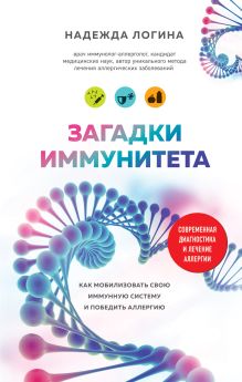Обложка Загадки иммунитета. Как мобилизовать свою иммунную защиту и победить аллергию Надежда Логина