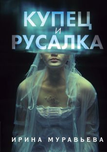Обложка Купец и русалка Ирина Муравьева