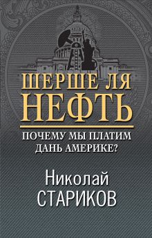 Обложка Шерше ля нефть. Почему мы платим дань Америке? Николай Стариков