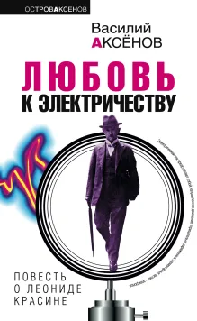 Любовь к электричеству: повесть о Леониде Красине