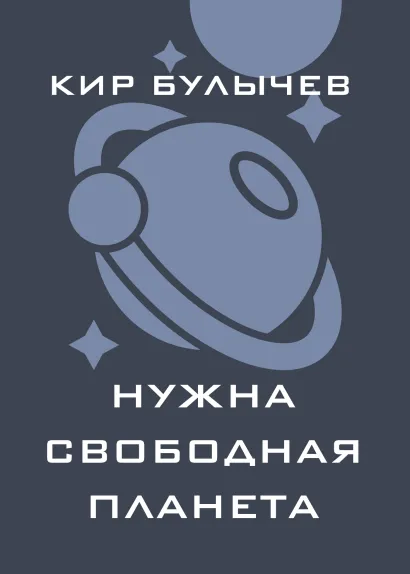 Обложка Нужна свободная планета (сборник) Кир Булычев