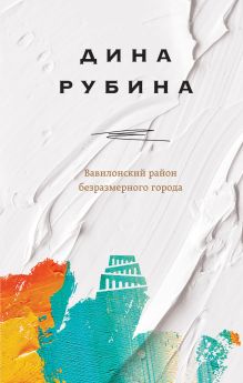 Обложка Вавилонский район безразмерного города Дина Рубина
